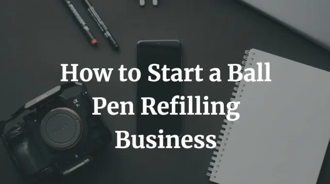 how to start ball pen refilling business