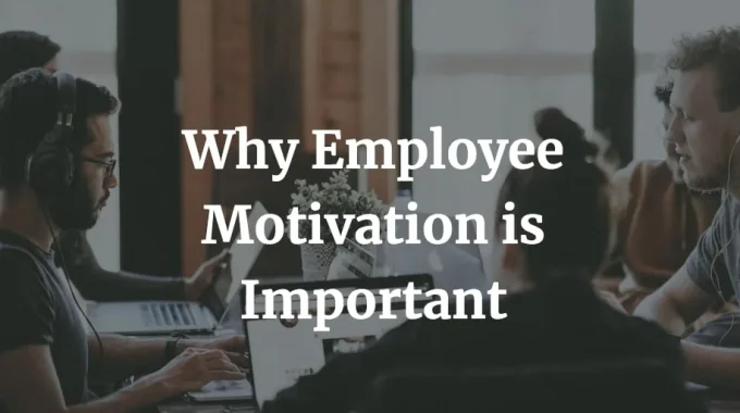 here are the reasons why employee motivation is important for small businesses