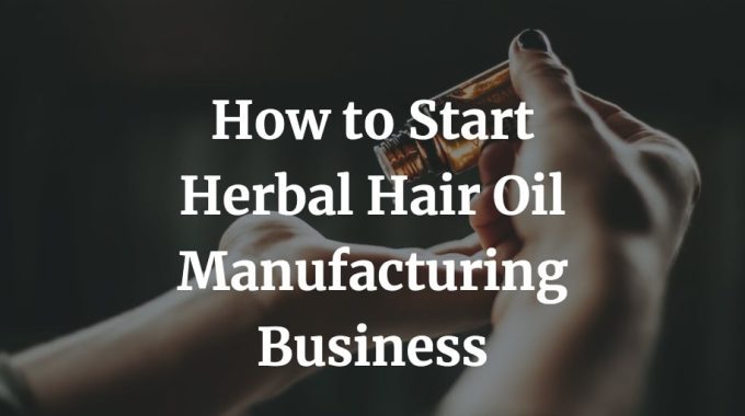 how to start herbal hair oil manufacturing business
