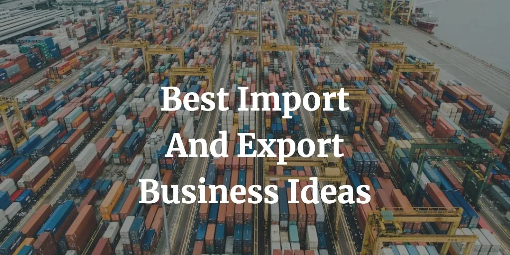 Best 60 Import Export Business Ideas in 2024 - NextWhatBusiness