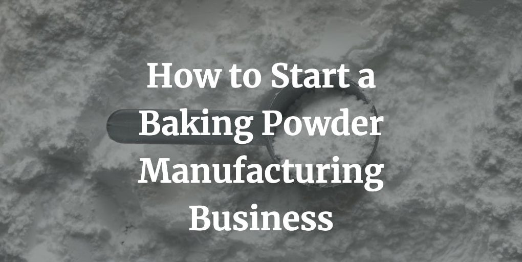 how to start a baking powder manufacturing business