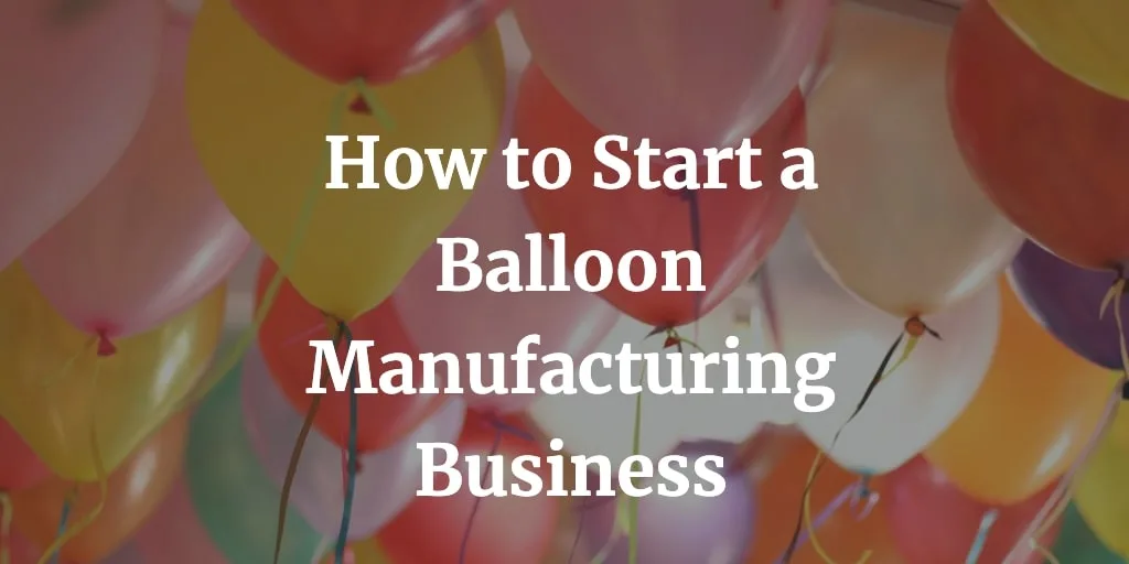 how to start a balloon manufacturing business