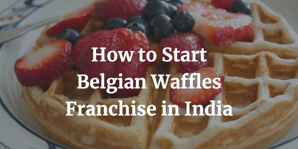 How to Start Belgian Waffles Franchise in India Cost, Contact