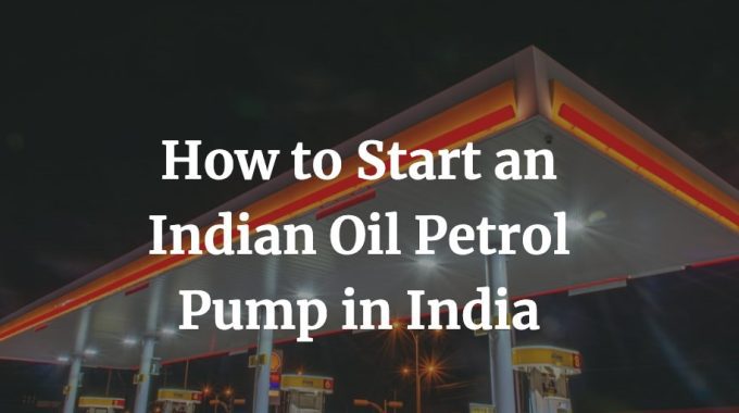 how to start an indian oil petrol pump dealership in India
