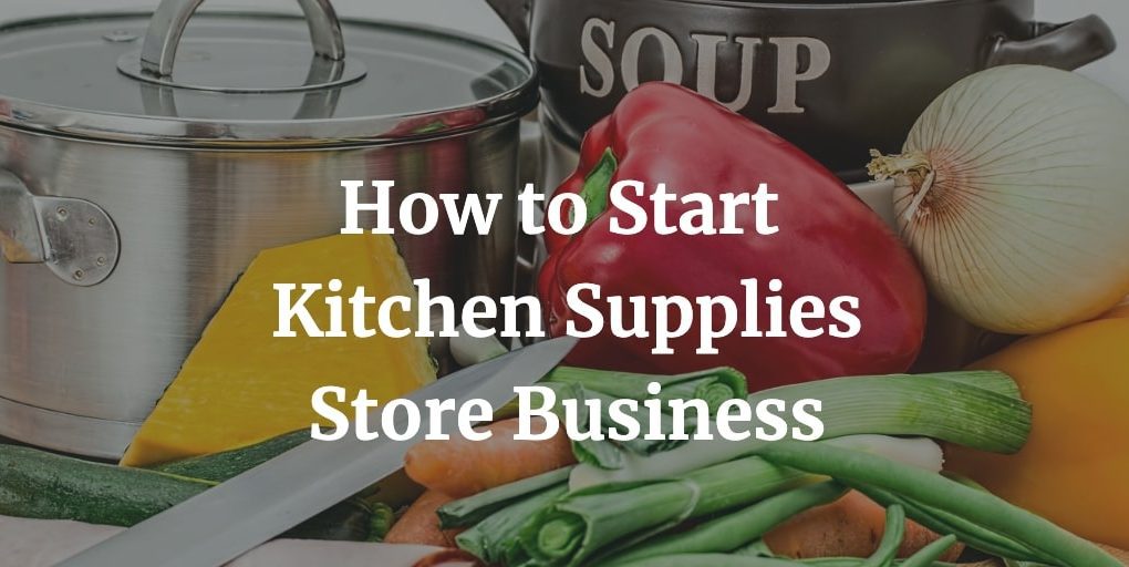 how to start a kitchen suppliers store business