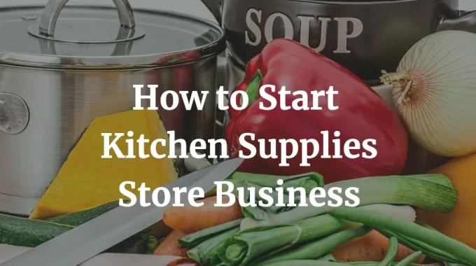 how to start a kitchen suppliers store business