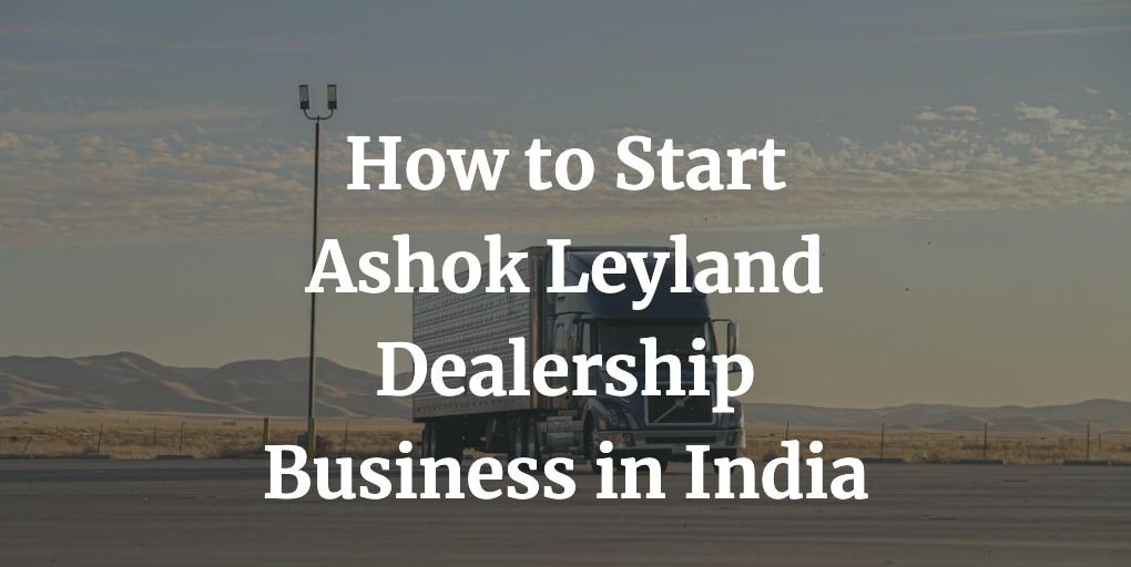 how to start ashok leyland dealership business in India