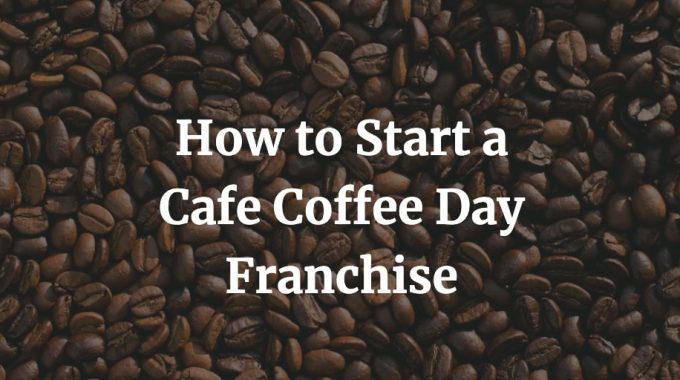 how to start a cafe coffee day franchise in India
