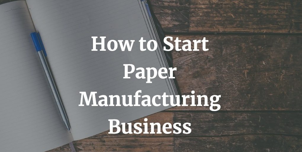 how to start paper manufacturing business