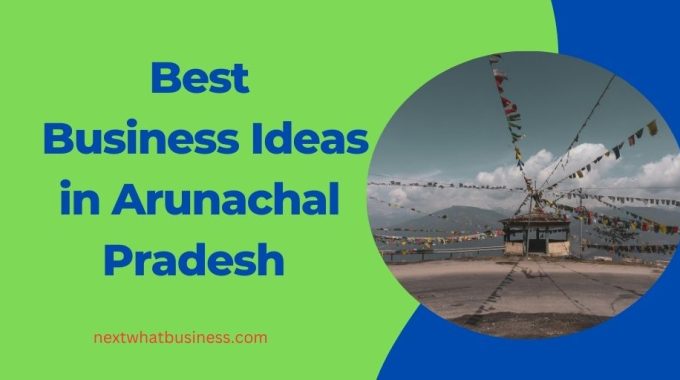arunacal pradesh business ideas