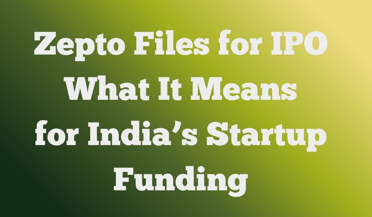 Zepto IPO filing and its impact on India’s startup fundraising and venture capital ecosystem in 2026