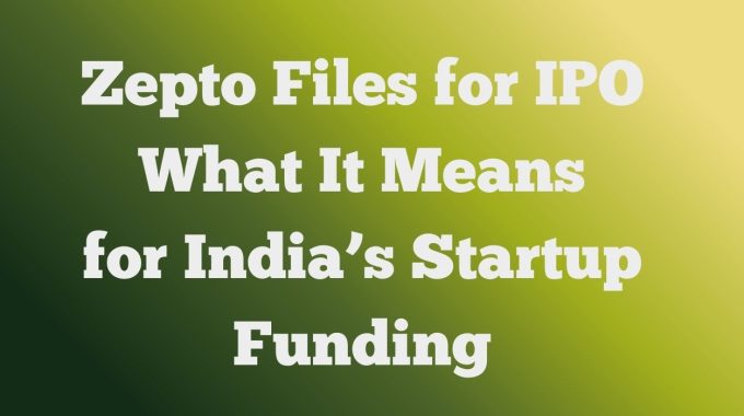 Zepto IPO filing and its impact on India’s startup fundraising and venture capital ecosystem in 2026