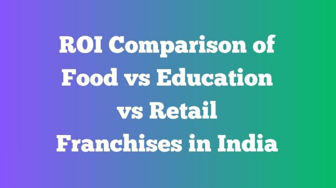 ROI Comparison of Food vs Education vs Retail Franchises in India