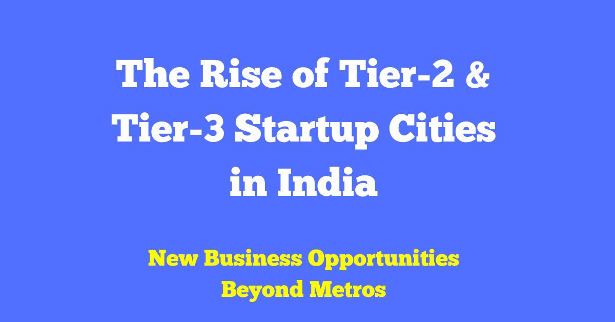 Tier 2 and Tier 3 startup boom in India emerging business hubs